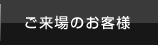 ご来場のお客様